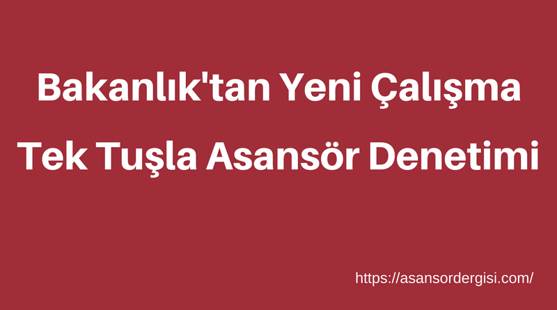 TEK TUŞLA ASANSÖR DENETİMİ YOLDA, ASANSÖR TAKİP SİSTEMİ GELİYOR