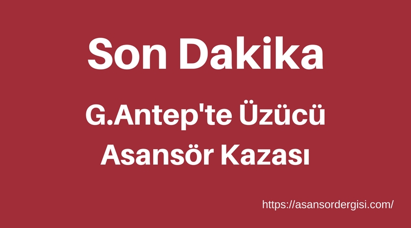 Gaziantep’te Üzücü Asansör Kazası