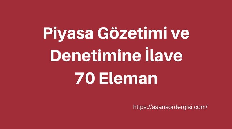Piyasa Gözetimi ve Denetimine İlave 70 Eleman