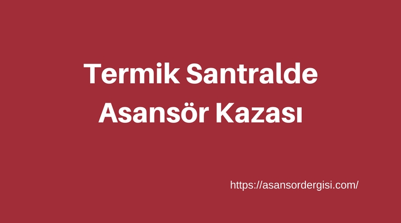 Termik Santralde Asansör Kazası