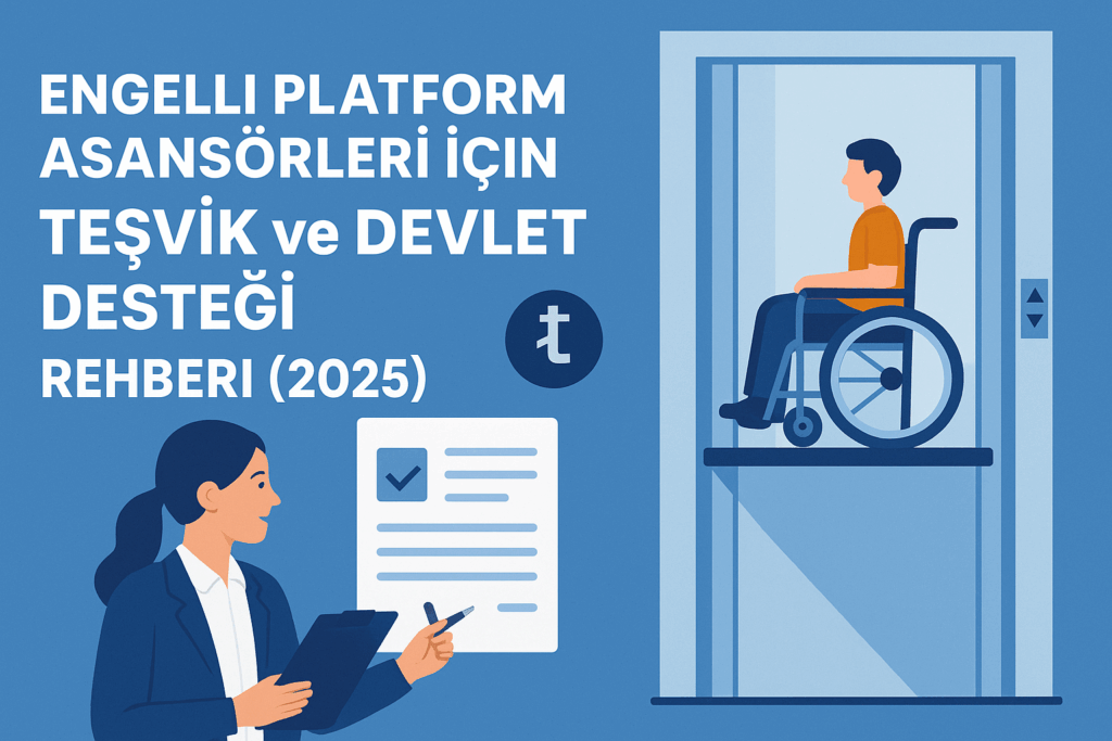 Engelli Platform Asansörleri İçin Teşvik ve Devlet Desteği Rehberi (2025)